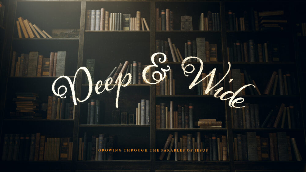 Deep & Wide: Growing through The Parables of Jesus